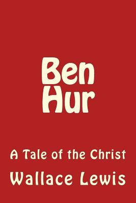 Ben Hur: A Tale of the Christ by Lewis, Wallace