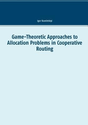 Game-Theoretic Approaches to Allocation Problems in Cooperative Routing by Kozeletskyi, Igor