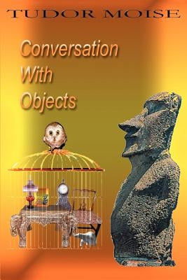 Conversation with Objects by Moise, Tudor