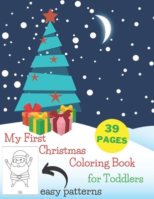 My First Christmas Coloring Book for Toddlers - Easy Patterns 39 Pages: Simple and Fun Colouring Book with Reindeer, Elves, Santa Claus, Christmas Tre by Cookie, Art