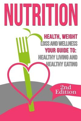 Nutrition: Health, Weight Loss and Wellness: Your Guide to: Healthy Living and Healthy Eating by Bjorn, Nicholas