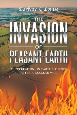 The Invasion of Peasant-Earth: A Speculation on Earth's Future After a Nuclear War by Louise, Barbara G.