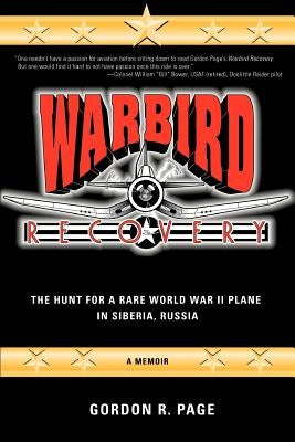 Warbird Recovery: The Hunt for a Rare World War II Plane in Siberia, Russia by Page, Gordon R.