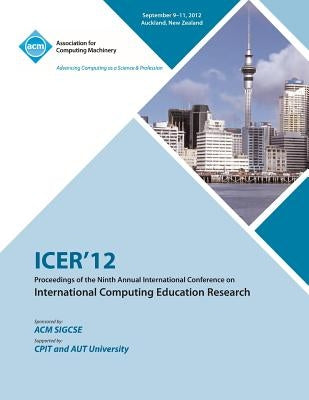 Icer 12 Proceedings of the Ninth Annual International Conference on International Computing Education Research by Icer 12 Conference Committee