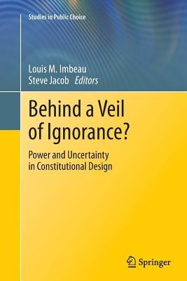 Behind a Veil of Ignorance?: Power and Uncertainty in Constitutional Design by Imbeau, Louis M.