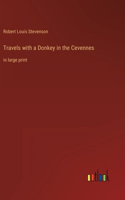 Travels with a Donkey in the Cevennes: in large print by Stevenson, Robert Louis