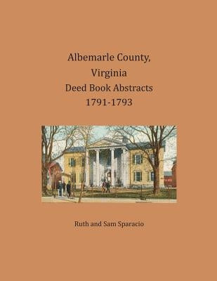 Albemarle County, Virginia Deed Book Abstracts 1791-1793 by Sparacio, Ruth