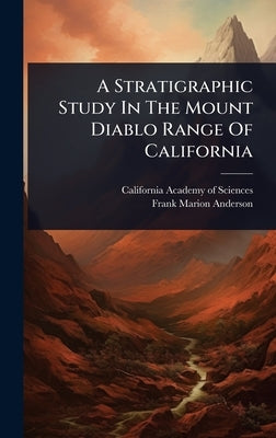 A Stratigraphic Study In The Mount Diablo Range Of California by California Academy of Sciences