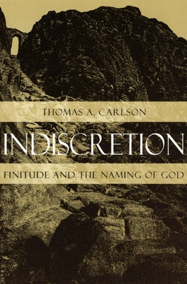 Indiscretion: Finitude and the Naming of God by Carlson, Thomas A.