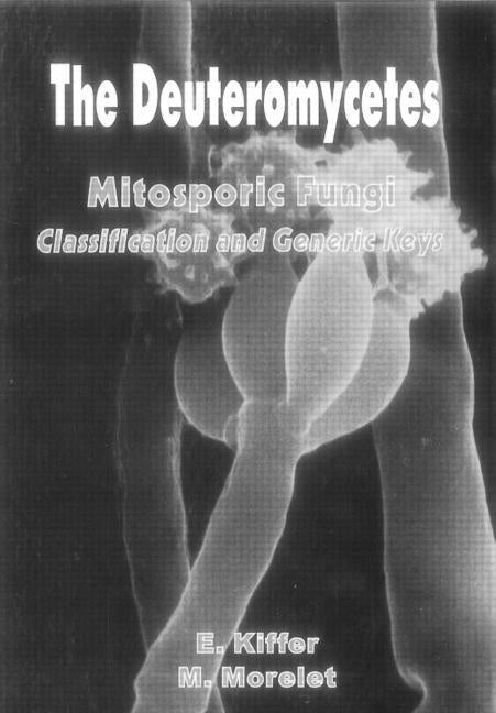 The Deuteromycetes - Mitosporic Fungi: Classification and Generic Keys by Kiffer, E.