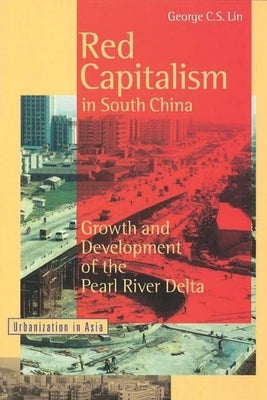 Red Capitalism in South China: Growth and Development of the Pearl River Delta by Lin, George C. S.