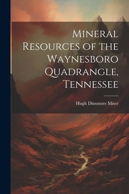 Mineral Resources of the Waynesboro Quadrangle, Tennessee by Miser, Hugh Dinsmore