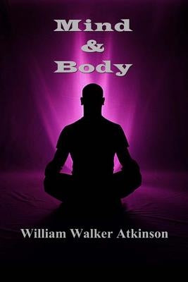 Mind and Body by Walker Atkinson, William