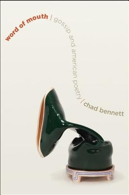 Word of Mouth: Gossip and American Poetry by Bennett, Chad
