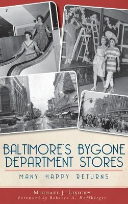 Baltimore's Bygone Department Stores: Many Happy Returns by Lisicky, Michael J.