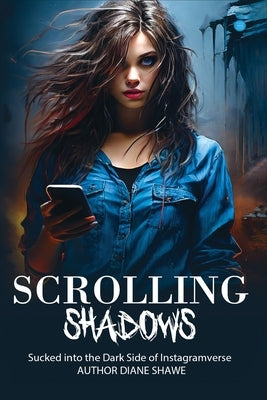 Scrolling Shadows, Sucked into the Darkside of Instagramverse by Shawe, Diane