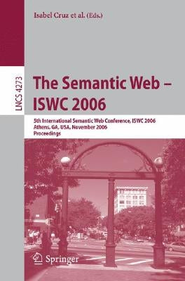 The Semantic Web - Iswc 2006: 5th International Semantic Web Conference, Iswc 2006, Athens, Ga, Usa, November 5-9, 2006, Proceedings by Cruz, Isabel