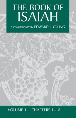 The Book of Isaiah, Volume 1: Chapters 1-18 by Young, Edward J.