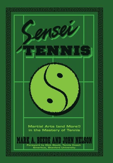 Sensei Tennis: Martial Arts (And More!) in the Mastery of Tennis by Beede&nelson