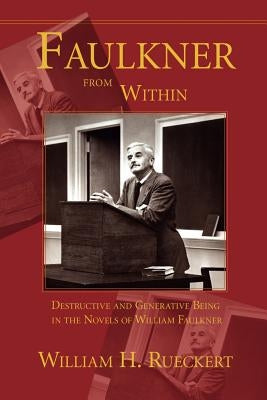 Faulkner from Within: Destructive and Generative Being in the Novels of William Faulkner by Rueckert, William H.