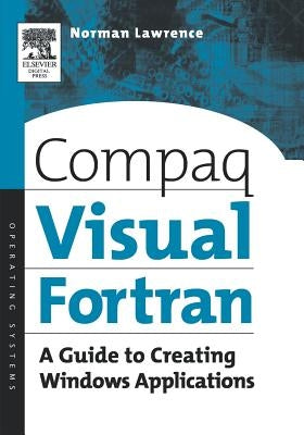 Compaq Visual FORTRAN: A Guide to Creating Windows Applications by Lawrence, Norman