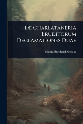De Charlataneria Eruditorum Declamationes Duae by Mencke, Johann Burkhard