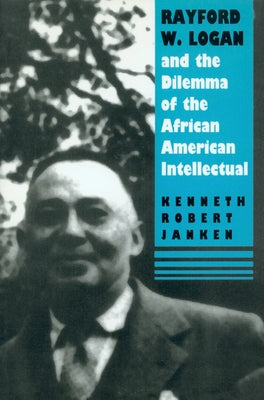 Rayford W. Logan and the Dilemma of the African American Intellectual by Janken, Kenneth Robert