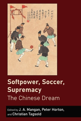Softpower, Soccer, Supremacy: The Chinese Dream by Mangan, J. a.