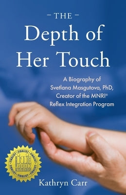 The Depth of Her Touch: A Biography of Svetlana Masgutova, PhD, Creator of the MNRI(R) Reflex Integration Program by Carr, Kathryn