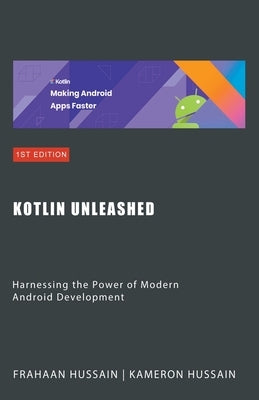 Kotlin Unleashed: Harnessing the Power of Modern Android Development by Hussain, Kameron