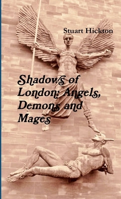Shadows of London: Angels, Demons and Mages by Hickton, Stuart