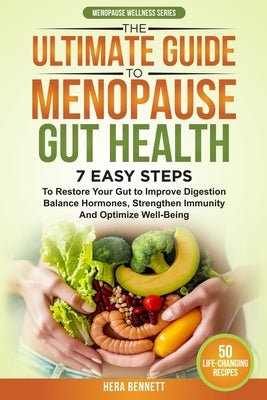 The Ultimate Guide to Menopause Gut Health: 7 Easy Steps to Restore Your Gut to Improve Digestion, Balance Hormones, Strengthen Immunity and Optimize by Bennett, Hera