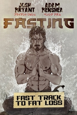 Fasting: Fast Track to Fat Loss by Benshea, Adam