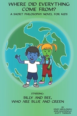Where did Everything Come From?: A Short Philosophy Novel for Kids by MacDonald, John