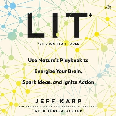 Lit: Life Ignition Tools: Use Nature's Playbook to Energize Your Brain, Spark Ideas, and Ignite Action by Karp, Jeff