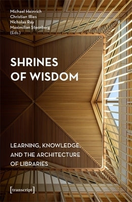 Shrines of Wisdom: Learning, Knowledge, and the Architecture of Libraries by Heinrich, Michael