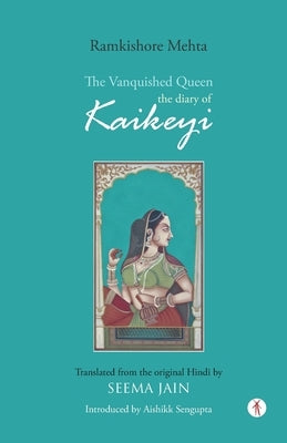 The Vanquished Queen: the Diary of Kaikeyi by Jain, Seema