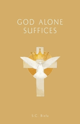 GOD Alone Suffices, Fourth American Edition by Biela, S. C.