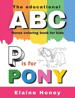 The Educational ABC Horse Coloring Book for Kids P is for Pony by Heney, Elaine