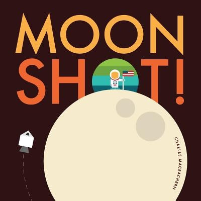 Moon Shot!: From blast off to splash down, ride along with Neil, Buzz, and Michael on the journey and adventure of a lifetime. by Maceachern, Charles