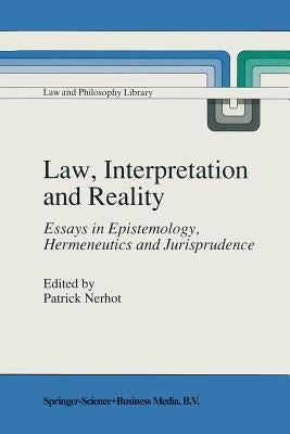 Law, Interpretation and Reality: Essays in Epistemology, Hermeneutics and Jurisprudence by Nerhot, P. J.