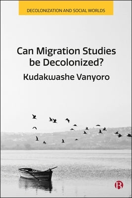 Can Migration Studies Be Decolonized? by Vanyoro, Kudakwashe