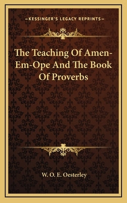 The Teaching of Amen-Em-Ope and the Book of Proverbs by Oesterley, W. O. E.