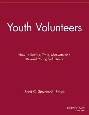 Youth Volunteers: How to Recruit, Train, Motivate and Reward Young Volunteers by Stevenson, Scott C.