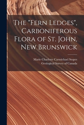 The "Fern Ledges", Carboniferous Flora of St. John, New Brunswick [microform] by Stopes, Marie Charlotte Carmichael 1.