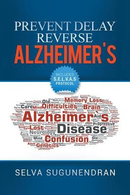 Prevent, Delay, Reverse Alzheimer's: Prevent Cognitive Decline and Restore Your Brain Health by Sugunendran, Selva