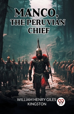 Manco, The Peruvian Chief by Kingston, William Henry Giles