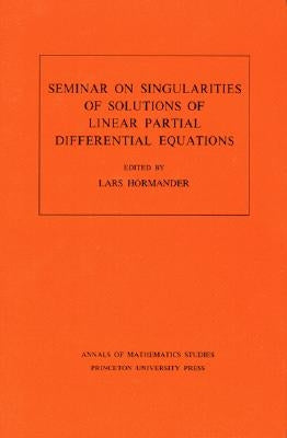 Seminar on Singularities of Solutions of Linear Partial Differential Equations. (Am-91), Volume 91 by Hörmander, Lars Valter