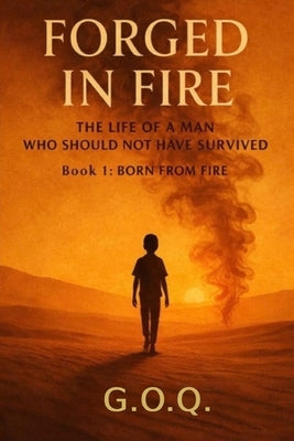 Born From Fire: The Life of a Man Who Should Not Have Survived by Author, G. O. Q.