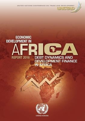 Economic Development in Africa Report 2016: Debt Dynamics and Development Finance in Africa by United Nations